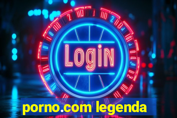 porno.com legenda